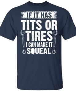 If It Has Tits Or Tires I Can Make It Squeal Mechanic T-Shirts, Hoodies, Long Sleeve 2 If It Has Tits Or Tires I Can Make It Squeal Mechanic T Shirts Hoodies Long Sleeve 11