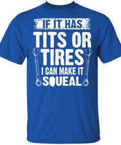If It Has Tits Or Tires I Can Make It Squeal Mechanic T-Shirts, Hoodies, Long Sleeve 3 If It Has Tits Or Tires I Can Make It Squeal Mechanic T Shirts Hoodies Long Sleeve 12