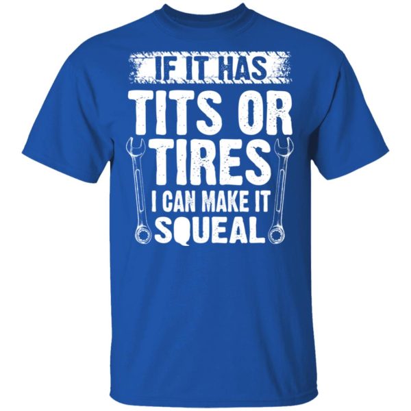 If It Has Tits Or Tires I Can Make It Squeal Mechanic T-Shirts, Hoodies, Long Sleeve