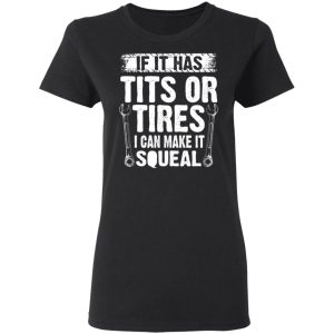 If It Has Tits Or Tires I Can Make It Squeal Mechanic T Shirts Hoodies Long Sleeve 13