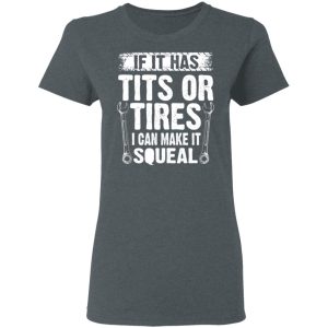 If It Has Tits Or Tires I Can Make It Squeal Mechanic T Shirts Hoodies Long Sleeve 2