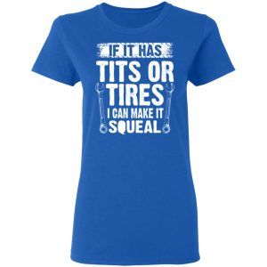 If It Has Tits Or Tires I Can Make It Squeal Mechanic T Shirts Hoodies Long Sleeve 4