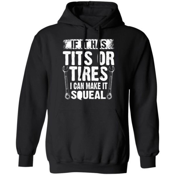 If It Has Tits Or Tires I Can Make It Squeal Mechanic T-Shirts, Hoodies, Long Sleeve