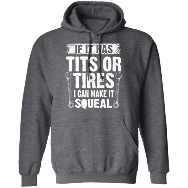 If It Has Tits Or Tires I Can Make It Squeal Mechanic T-Shirts, Hoodies, Long Sleeve