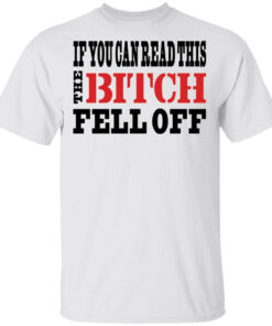 If You Can Read This The Bitch Fell Off T Shirts Hoodies 1