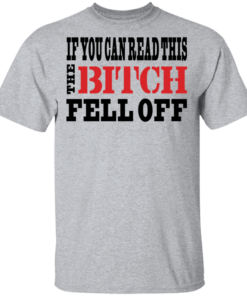 If You Can Read This The Bitch Fell Off T-Shirts, Hoodies 2 If You Can Read This The Bitch Fell Off T Shirts Hoodies 3