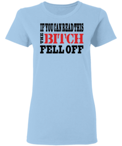If You Can Read This The Bitch Fell Off T-Shirts, Hoodies 3 If You Can Read This The Bitch Fell Off T Shirts Hoodies 4