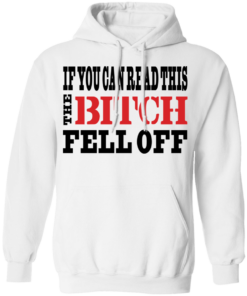 If You Can Read This The Bitch Fell Off T-Shirts, Hoodies 7 If You Can Read This The Bitch Fell Off T Shirts Hoodies 8