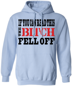 If You Can Read This The Bitch Fell Off T-Shirts, Hoodies 8 If You Can Read This The Bitch Fell Off T Shirts Hoodies 9