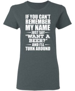 If You Cant Remember My Name Just Say Want A Beer And Ill Turn Around T Shirts Hoodies 12