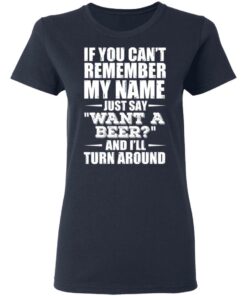 If You Cant Remember My Name Just Say Want A Beer And Ill Turn Around T Shirts Hoodies 2