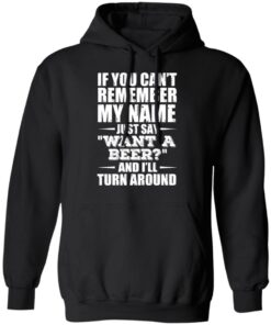 If You Cant Remember My Name Just Say Want A Beer And Ill Turn Around T Shirts Hoodies 4