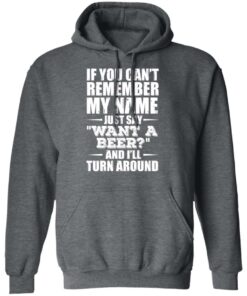 If You Cant Remember My Name Just Say Want A Beer And Ill Turn Around T Shirts Hoodies 6