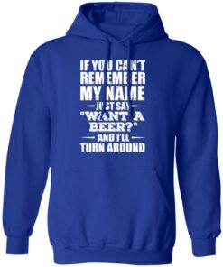 If You Cant Remember My Name Just Say Want A Beer And Ill Turn Around T Shirts Hoodies 7