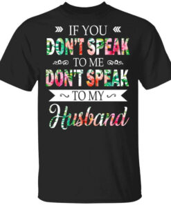 If You Don't Speak To Me Don't Speak To My Husband T Shirts Hoodies Long Sleeve 1