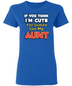 If You Think I'm Cute You Should See My Aunt T-Shirts, Hoodies, Long Sleeve 7 If You Think Im Cute You Should See My Aunt T Shirts Hoodies Long Sleeve 4