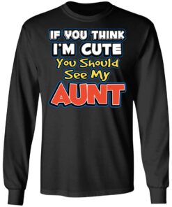 If You Think I'm Cute You Should See My Aunt T-Shirts, Hoodies, Long Sleeve 8 If You Think Im Cute You Should See My Aunt T Shirts Hoodies Long Sleeve 5