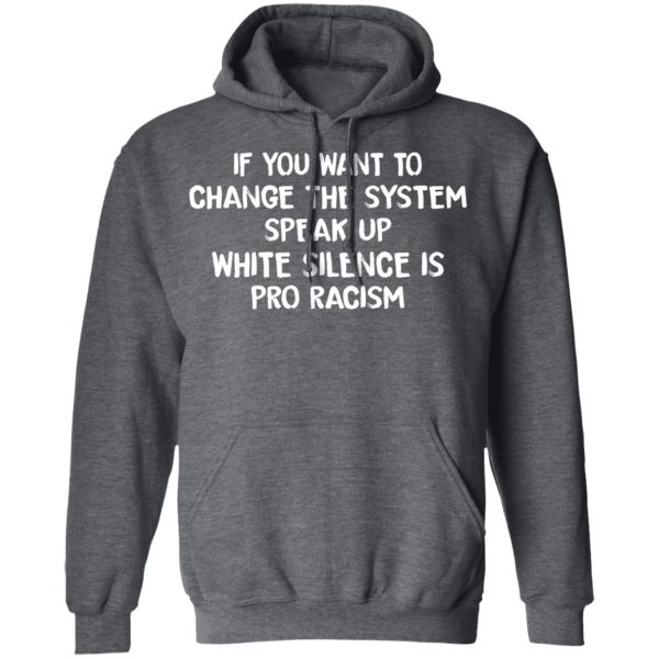 If You Want To Change The System Speak Up White Silence Is Pro Racism T-Shirts, Hoodies, Long Sleeve