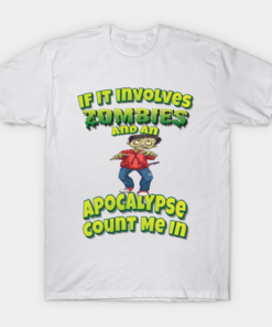 If it involves zombies and an apocalypse count me in T shirt 1