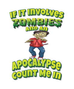 If it involves zombies and an apocalypse count me in T shirt 2