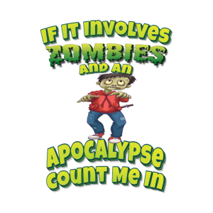 If it involves zombies and an apocalypse count me in T shirt 2