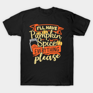 Ill Have Pumpkin Spice Everything Please Thanksgiving Funny T Shirt 1