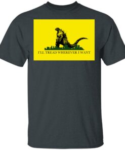 I'll Tread Wherever I Want Godzilla T-Shirts, Hoodies, Long Sleeve 1 Ill Tread Wherever I Want Godzilla T Shirts Hoodies Long Sleeve 10