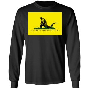 Ill Tread Wherever I Want Godzilla T Shirts Hoodies Long Sleeve 5