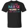 I’m A Good Nurse I Just Cuss A Lot T-Shirts, Hoodies, Long Sleeve