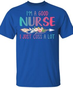 Im A Good Nurse I Just Cuss A Lot T Shirts Hoodies Long Sleeve 12