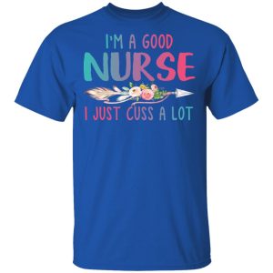 Im A Good Nurse I Just Cuss A Lot T Shirts Hoodies Long Sleeve 12