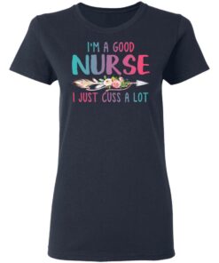 Im A Good Nurse I Just Cuss A Lot T Shirts Hoodies Long Sleeve 3