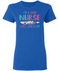 Im A Good Nurse I Just Cuss A Lot T Shirts Hoodies Long Sleeve 4