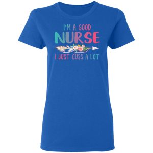 Im A Good Nurse I Just Cuss A Lot T Shirts Hoodies Long Sleeve 4