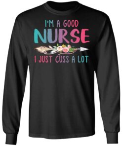 Im A Good Nurse I Just Cuss A Lot T Shirts Hoodies Long Sleeve 5