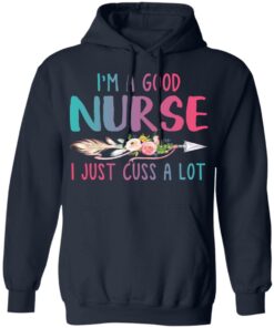 Im A Good Nurse I Just Cuss A Lot T Shirts Hoodies Long Sleeve 7