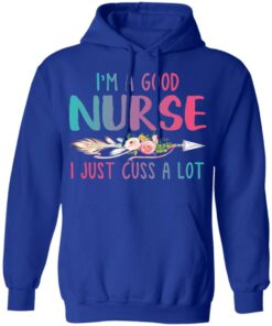 Im A Good Nurse I Just Cuss A Lot T Shirts Hoodies Long Sleeve 9
