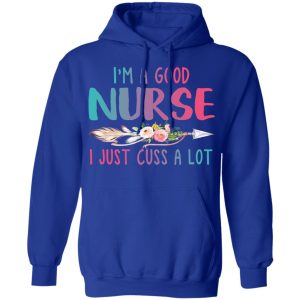 Im A Good Nurse I Just Cuss A Lot T Shirts Hoodies Long Sleeve 9