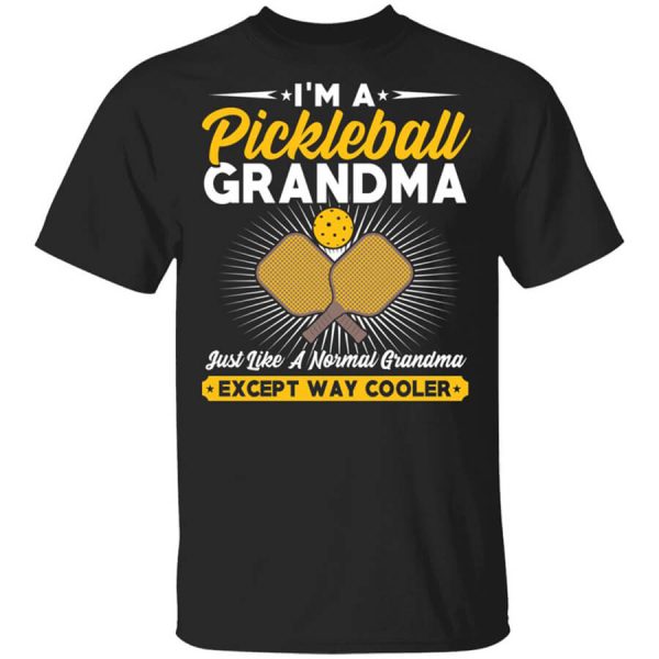 I’m A Pickleball Grandma Just Like A Normal Grandma Except Way Cooler T-Shirts, Hoodies, Long Sleeve