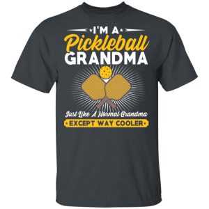 I’m A Pickleball Grandma Just Like A Normal Grandma Except Way Cooler T-Shirts, Hoodies, Long Sleeve