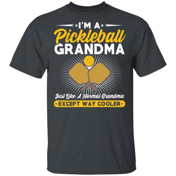 I’m A Pickleball Grandma Just Like A Normal Grandma Except Way Cooler T-Shirts, Hoodies, Long Sleeve