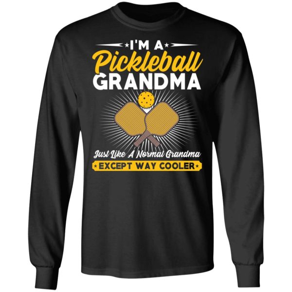 I’m A Pickleball Grandma Just Like A Normal Grandma Except Way Cooler T-Shirts, Hoodies, Long Sleeve