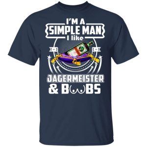 Im A Simple Man I Like Jagermeister And Boobs T Shirts Hoodies Long Sleeve 11