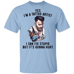 I’m A Tattoo Artist I Can Fix Stupid But It’s Gonna Hurt T-Shirts, Hoodies, Long Sleeve