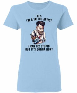 Im A Tattoo Artist I Can Fix Stupid But Its Gonna Hurt T Shirts Hoodies Long Sleeve 10
