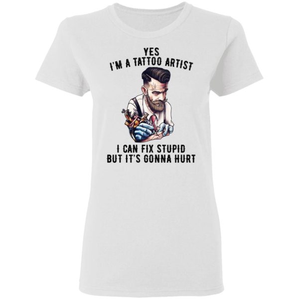 I’m A Tattoo Artist I Can Fix Stupid But It’s Gonna Hurt T-Shirts, Hoodies, Long Sleeve