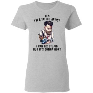 Im A Tattoo Artist I Can Fix Stupid But Its Gonna Hurt T Shirts Hoodies Long Sleeve 12