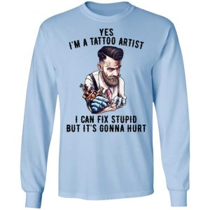 Im A Tattoo Artist I Can Fix Stupid But Its Gonna Hurt T Shirts Hoodies Long Sleeve 4