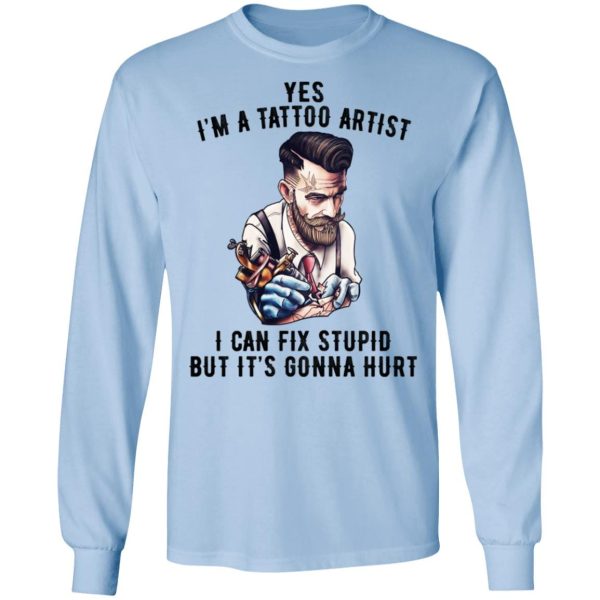 I’m A Tattoo Artist I Can Fix Stupid But It’s Gonna Hurt T-Shirts, Hoodies, Long Sleeve