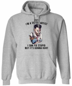 Im A Tattoo Artist I Can Fix Stupid But Its Gonna Hurt T Shirts Hoodies Long Sleeve 5